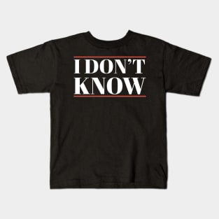 I Don't Know Funny Simple Kids T-Shirt